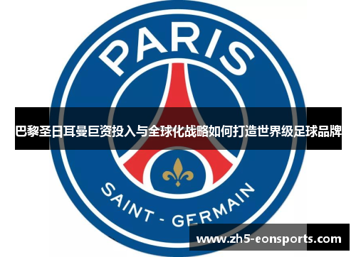 巴黎圣日耳曼巨资投入与全球化战略如何打造世界级足球品牌