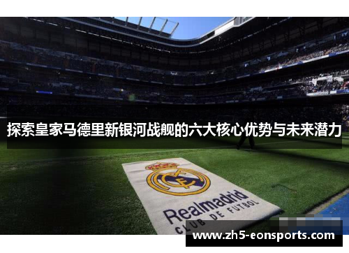 探索皇家马德里新银河战舰的六大核心优势与未来潜力