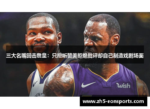三大名嘴回击詹皇：只愿听赞美拒绝批评却自己制造戏剧场面