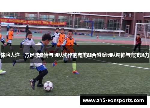 体验大连一方足球激情与团队协作的完美融合感受团队精神与竞技魅力