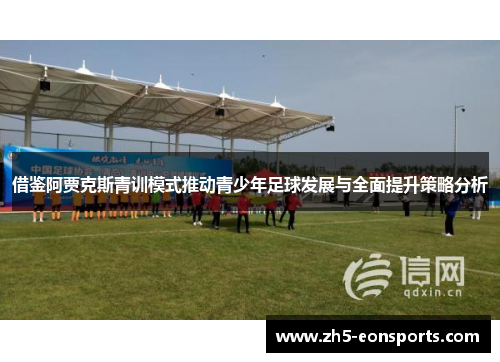 借鉴阿贾克斯青训模式推动青少年足球发展与全面提升策略分析