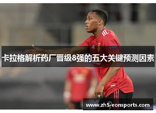 卡拉格解析药厂晋级8强的五大关键预测因素