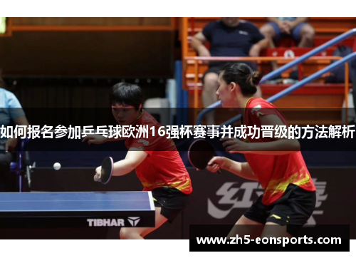 如何报名参加乒乓球欧洲16强杯赛事并成功晋级的方法解析