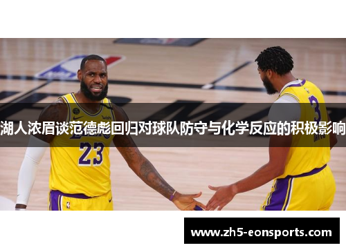 湖人浓眉谈范德彪回归对球队防守与化学反应的积极影响