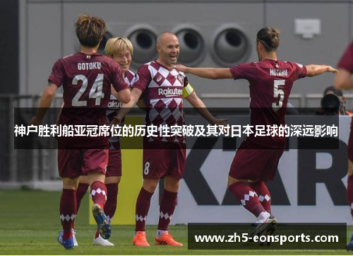 神户胜利船亚冠席位的历史性突破及其对日本足球的深远影响