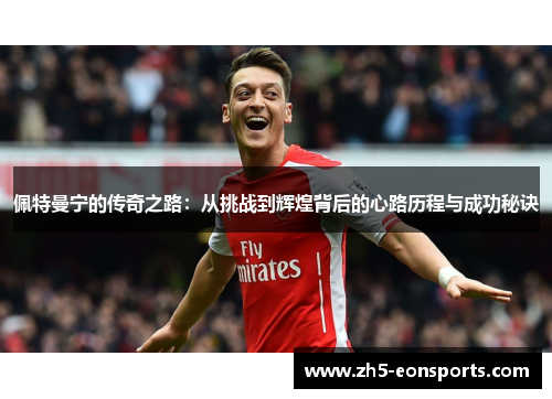 佩特曼宁的传奇之路：从挑战到辉煌背后的心路历程与成功秘诀