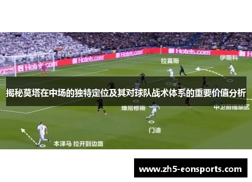 揭秘莫塔在中场的独特定位及其对球队战术体系的重要价值分析