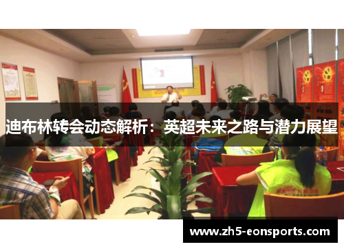 迪布林转会动态解析：英超未来之路与潜力展望