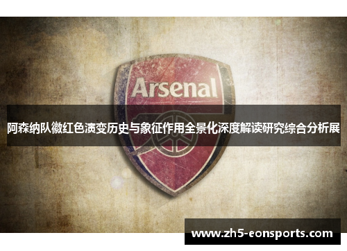 阿森纳队徽红色演变历史与象征作用全景化深度解读研究综合分析展