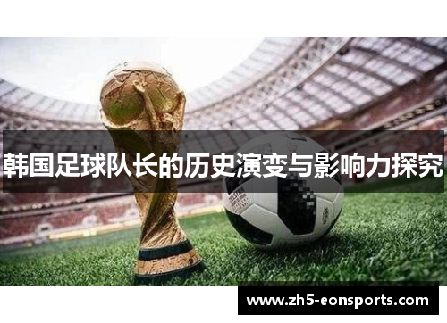 韩国足球队长的历史演变与影响力探究