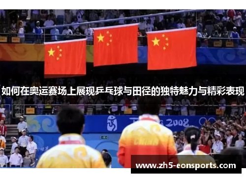 如何在奥运赛场上展现乒乓球与田径的独特魅力与精彩表现